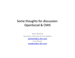 Some	
  thoughts	
  for	
  discussion:	
  
    OpenSocial	
  &	
  CMIS	
  

                  Mark	
  Weitzel	
  
      Secretary,	
  OpenSocial	
  Founda@on	
  
           weitzelm@us.ibm.com	
  
                    Eric	
  Woods	
  
           woodser@us.ibm.com	
  	
  
 