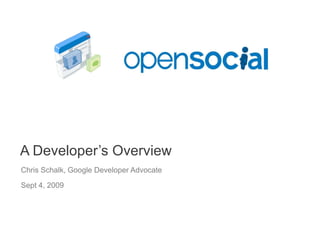 A Developer’s Overview Chris Schalk, Google Developer Advocate Sept 4, 2009 