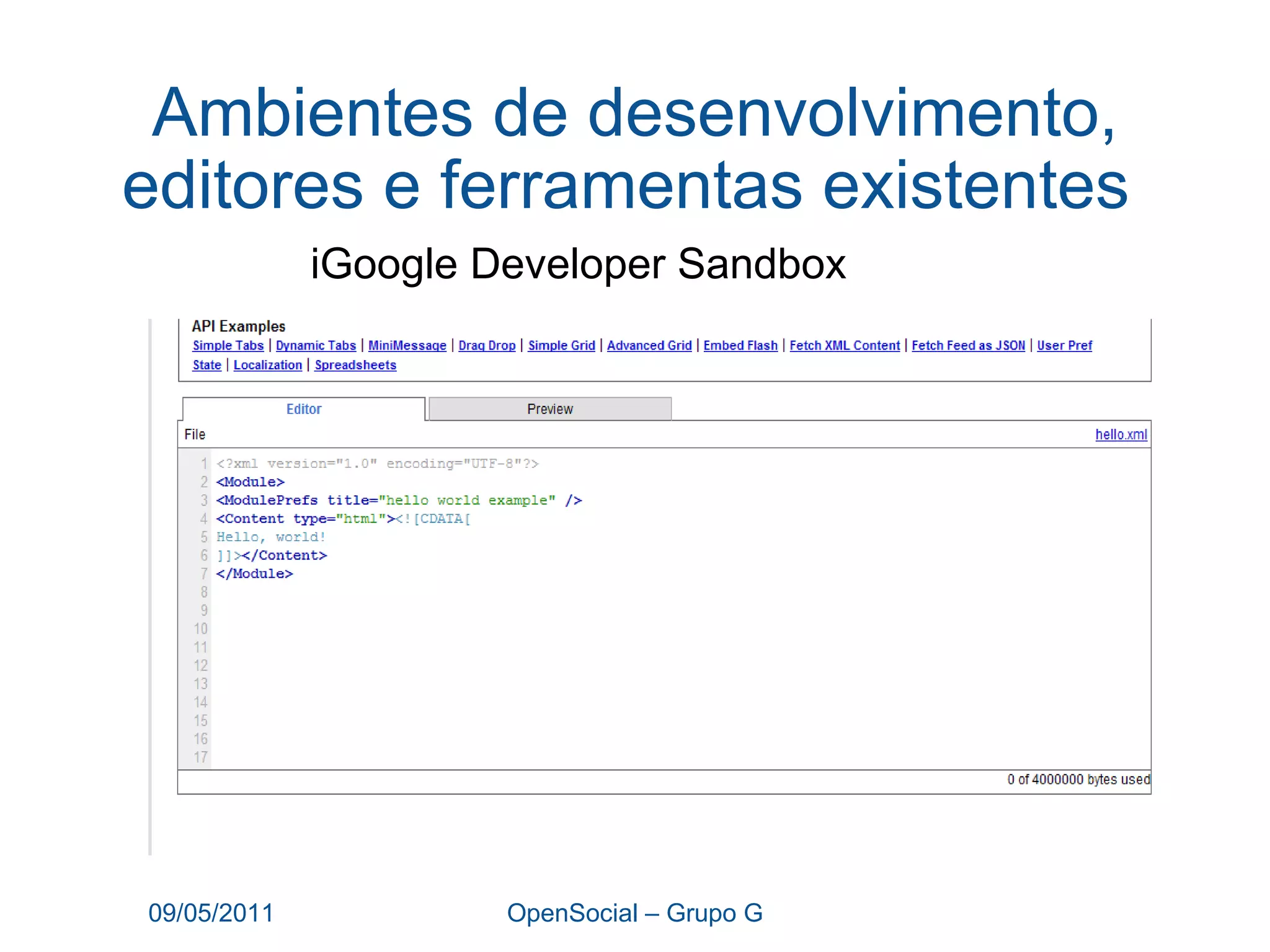 Ambientes de desenvolvimento, editores e ferramentas existentes  09/05/2011 OpenSocial – Grupo G iGoogle Developer Sandbox 
