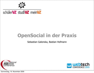 OpenSocial in der Praxis
                                Sebastian Galonska, Bastian Hofmann




Donnerstag, 19. November 2009
 