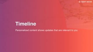 Timeline
Personalized content shows updates that are relevant to you
 