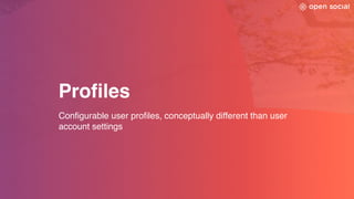 Profiles
Configurable user profiles, conceptually different than user
account settings
 