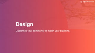 Design
Customize your community to match your branding.
 