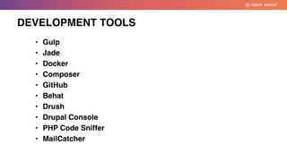 • Gulp
• Jade
• Docker
• Composer
• GitHub
• Behat
• Drush
• Drupal Console
• PHP Code Sniffer
• MailCatcher
DEVELOPMENT TOOLS
 
