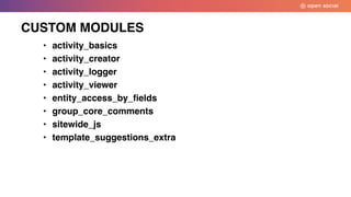 • activity_basics
• activity_creator
• activity_logger
• activity_viewer
• entity_access_by_fields
• group_core_comments
• sitewide_js
• template_suggestions_extra
CUSTOM MODULES
 