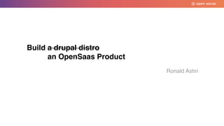 Build a drupal distro
an OpenSaas Product
Ronald Ashri
 