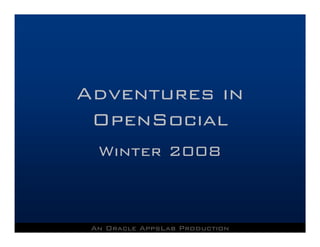 Adventures in
 OpenSocial
  Winter 2008



 An Oracle AppsLab Production
 