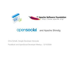 and Apache Shindig



Chris Schalk, Google Developer Advocate

FaceBook and OpenSocial Developer Meetup - 12/10/2008
 