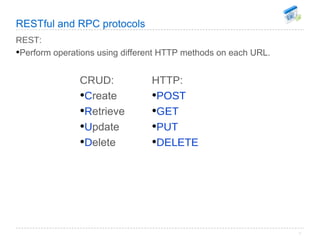 RESTful and RPC protocols <ul><li>REST: </li></ul><ul><li>Perform operations using different HTTP methods on each URL. </l...