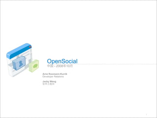 OpenSocial
        - 2008    10

Arne Roomann-Kurrik
Developer Relations

Jacky Wang




                       1
 