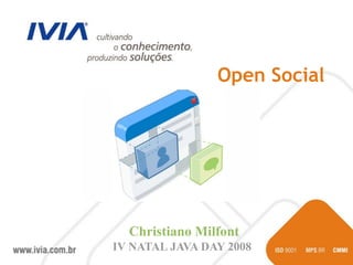 Open Social




  Christiano Milfont
IV NATAL JAVA DAY 2008
 