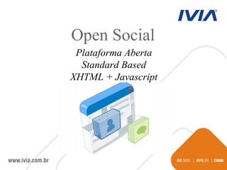 Open Social Plataforma Aberta Standard Based XHTML + Javascript 