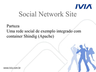 Social Network Site Partuza  Uma rede social de exemplo integrado com container Shindig (Apache)‏ 