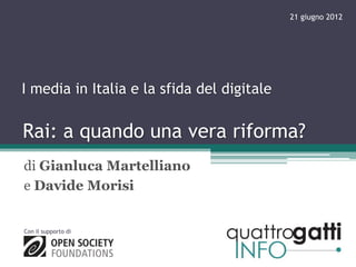 21 giugno 2012




I media in Italia e la sfida del digitale

Rai: a quando una vera riforma?
di Gianluca Martelliano
e Davide Morisi


Con il supporto di
 