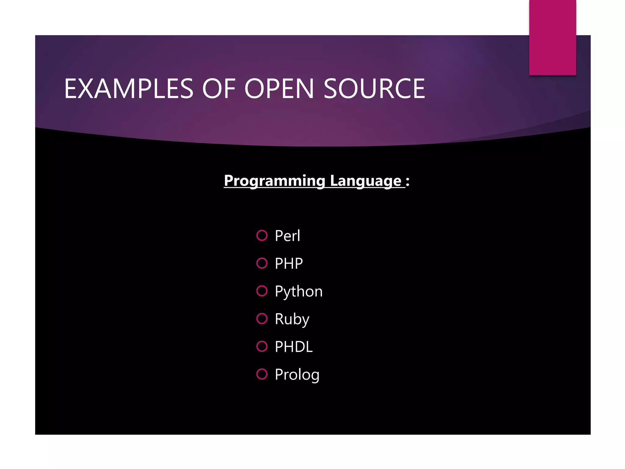 EXAMPLES OF OPEN SOURCE
Programming Language :
 Perl
 PHP
 Python
 Ruby
 PHDL
 Prolog
 