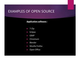 EXAMPLES OF OPEN SOURCE
Application software :
 7-Zip
 Eclipse
 GIMP
 Chromium
 Blender
 Mozilla Firefox
 Open Office
 