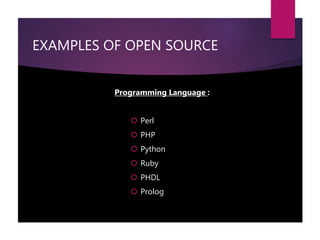 EXAMPLES OF OPEN SOURCE
Programming Language :
 Perl
 PHP
 Python
 Ruby
 PHDL
 Prolog
 