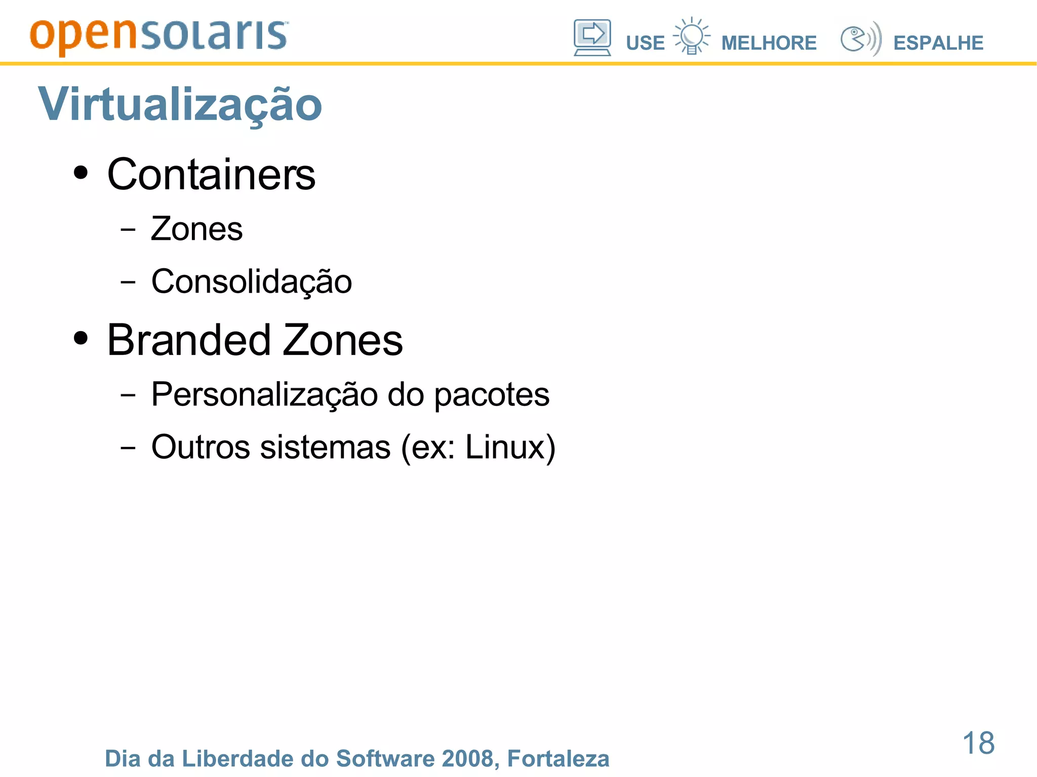 Virtualização Containers Zones Consolidação Branded Zones Personalização do pacotes Outros sistemas (ex: Linux) 