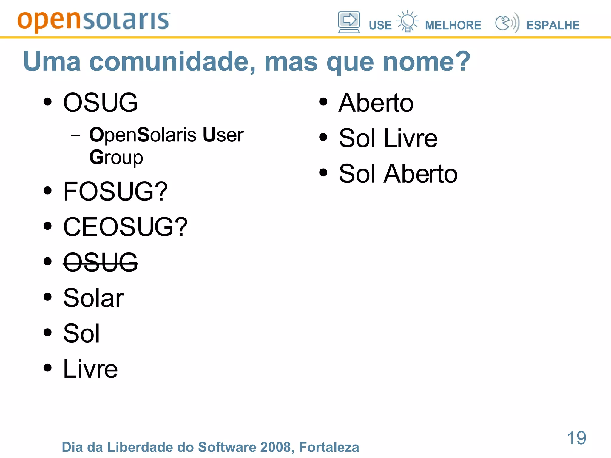 Uma comunidade, mas que nome? OSUG O pen S olaris  U ser  G roup FOSUG? CEOSUG? OSUG Solar Sol Livre Aberto Sol Livre Sol Aberto 