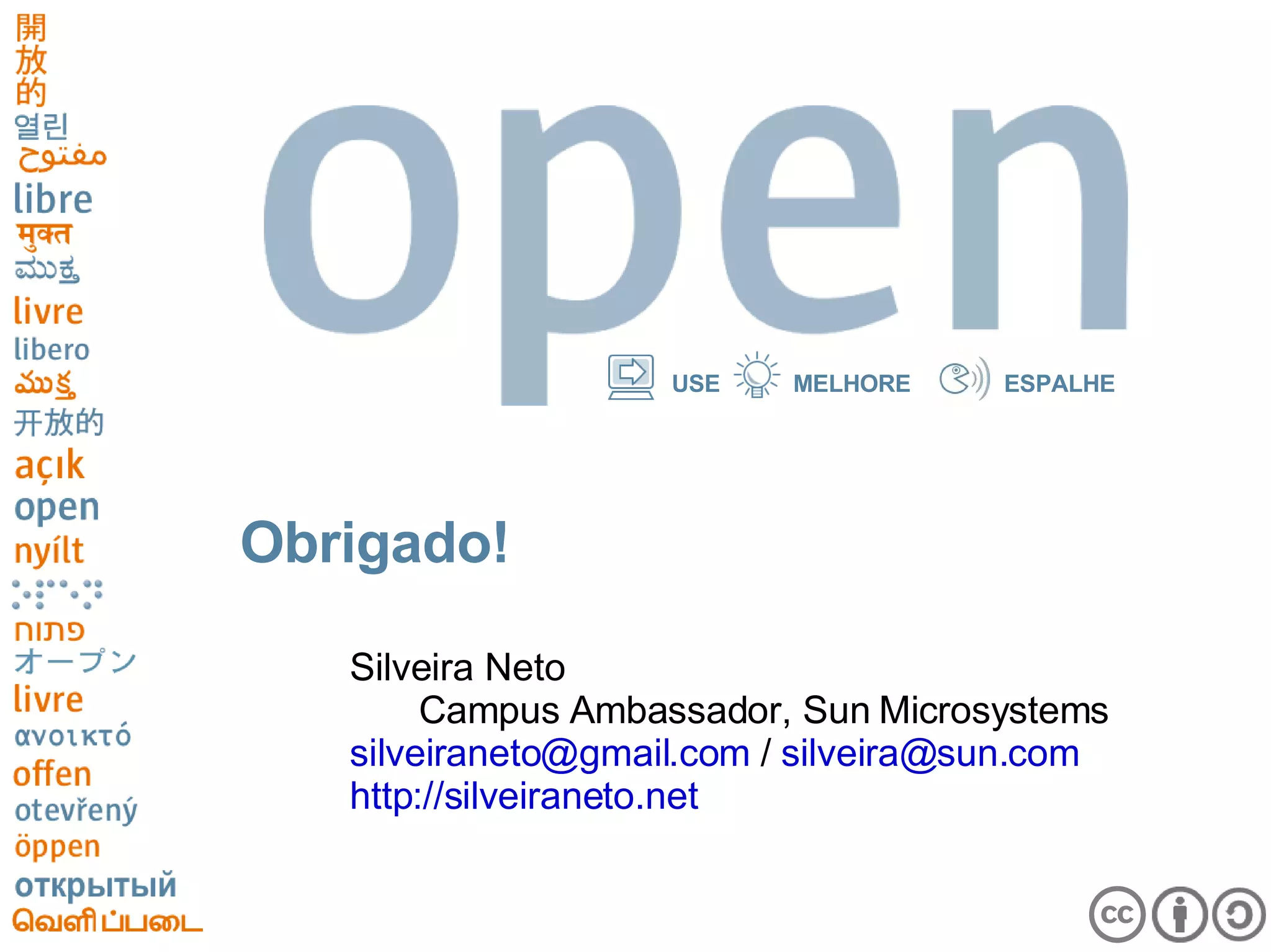 Obrigado! Silveira Neto Campus Ambassador, Sun Microsystems [email_address]  /  [email_address] http://silveiraneto.net 