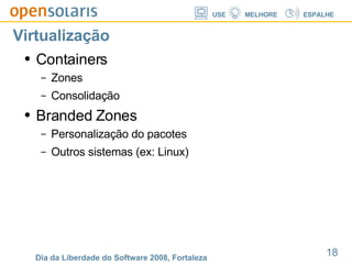 Virtualização Containers Zones Consolidação Branded Zones Personalização do pacotes Outros sistemas (ex: Linux) 
