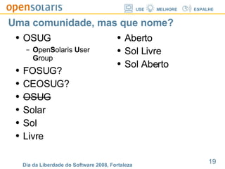 Uma comunidade, mas que nome? OSUG O pen S olaris  U ser  G roup FOSUG? CEOSUG? OSUG Solar Sol Livre Aberto Sol Livre Sol Aberto 