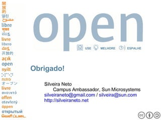 Obrigado! Silveira Neto Campus Ambassador, Sun Microsystems [email_address]  /  [email_address] http://silveiraneto.net 