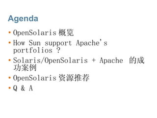 Agenda OpenSolaris 概览 How Sun support Apache's portfolios ? Solaris/OpenSolaris + Apache  的成功案例 OpenSolaris 资源推荐 Q & A 