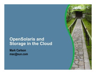 OpenSolaris and
Storage in the Cloud
Mark Carlson
mac@sun.com
 