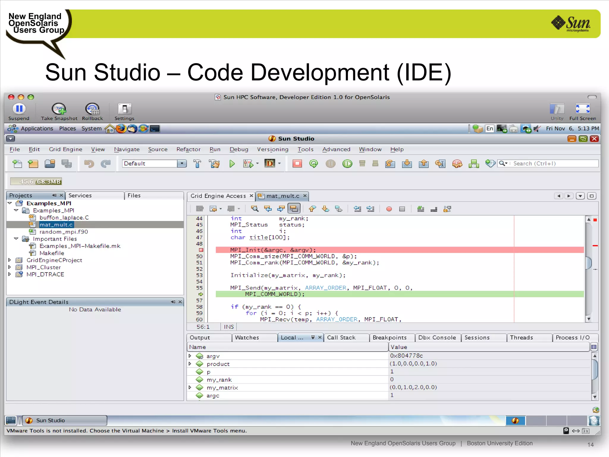 New England
OpenSolaris
 Users Group




       Sun Studio – Code Development (IDE)




                                 New England OpenSolaris Users Group | Boston University Edition   14
 