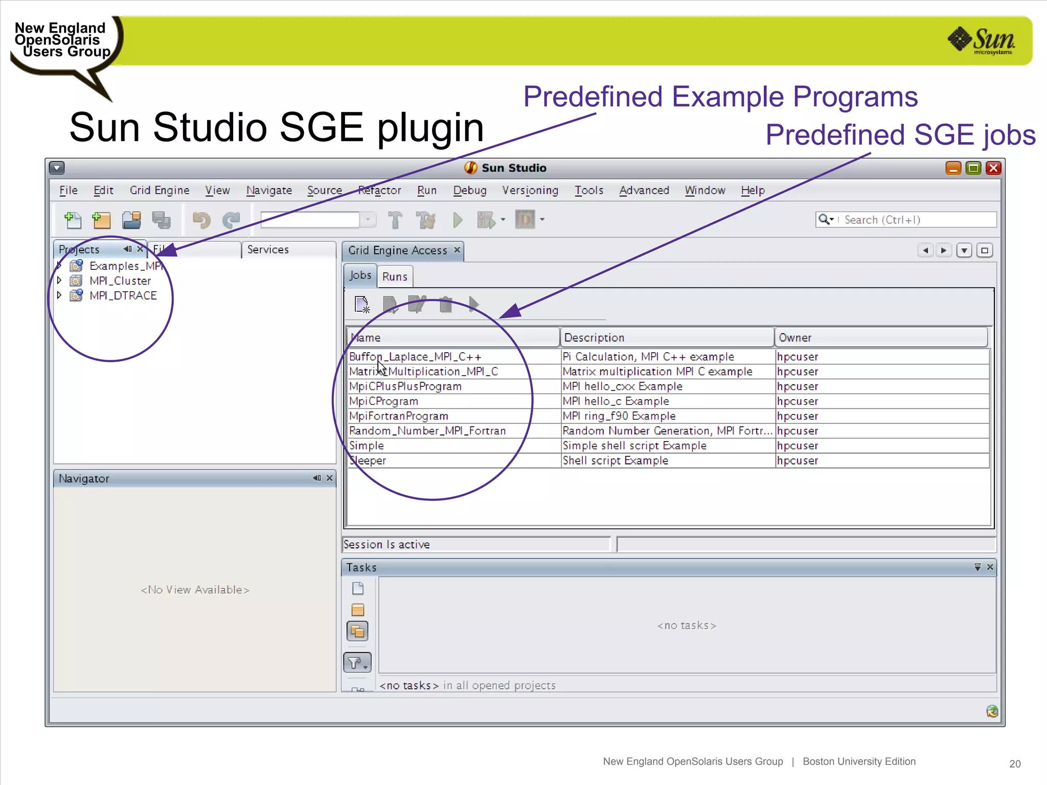 New England
OpenSolaris
 Users Group


                              Predefined Example Programs
      Sun Studio SGE plugin                    Predefined SGE jobs




                                   New England OpenSolaris Users Group | Boston University Edition   20
 