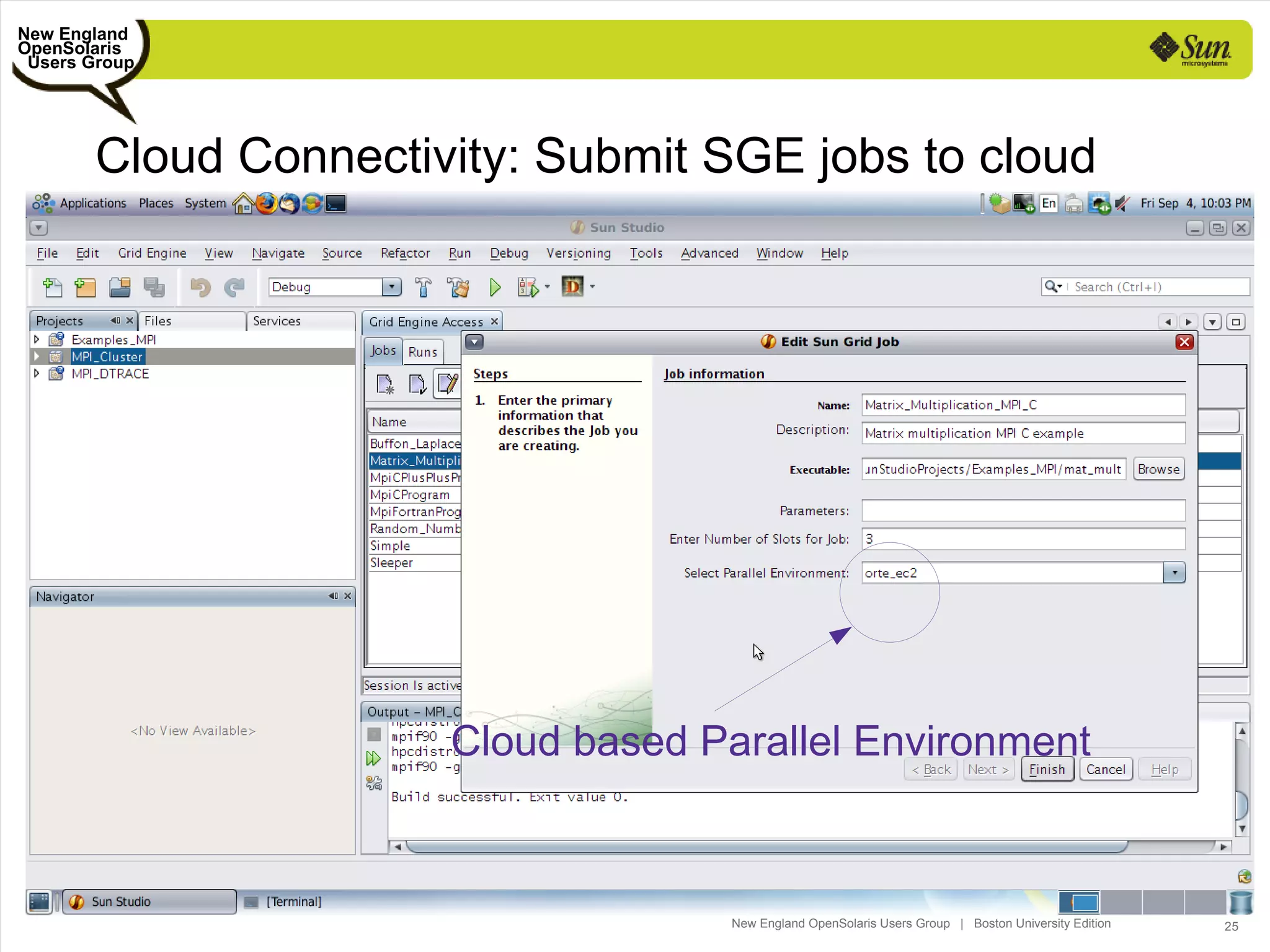 New England
OpenSolaris
 Users Group




       Cloud Connectivity: Submit SGE jobs to cloud




                      Cloud based Parallel Environment



                                    New England OpenSolaris Users Group | Boston University Edition   25
 