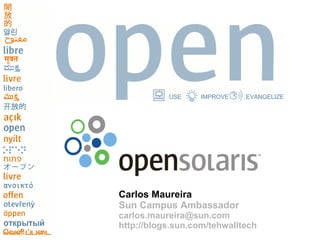 USE     IMPROVE   EVANGELIZE




Carlos Maureira
Sun Campus Ambassador
carlos.maureira@sun.com
http://blogs.sun.com/tehwalltech
 