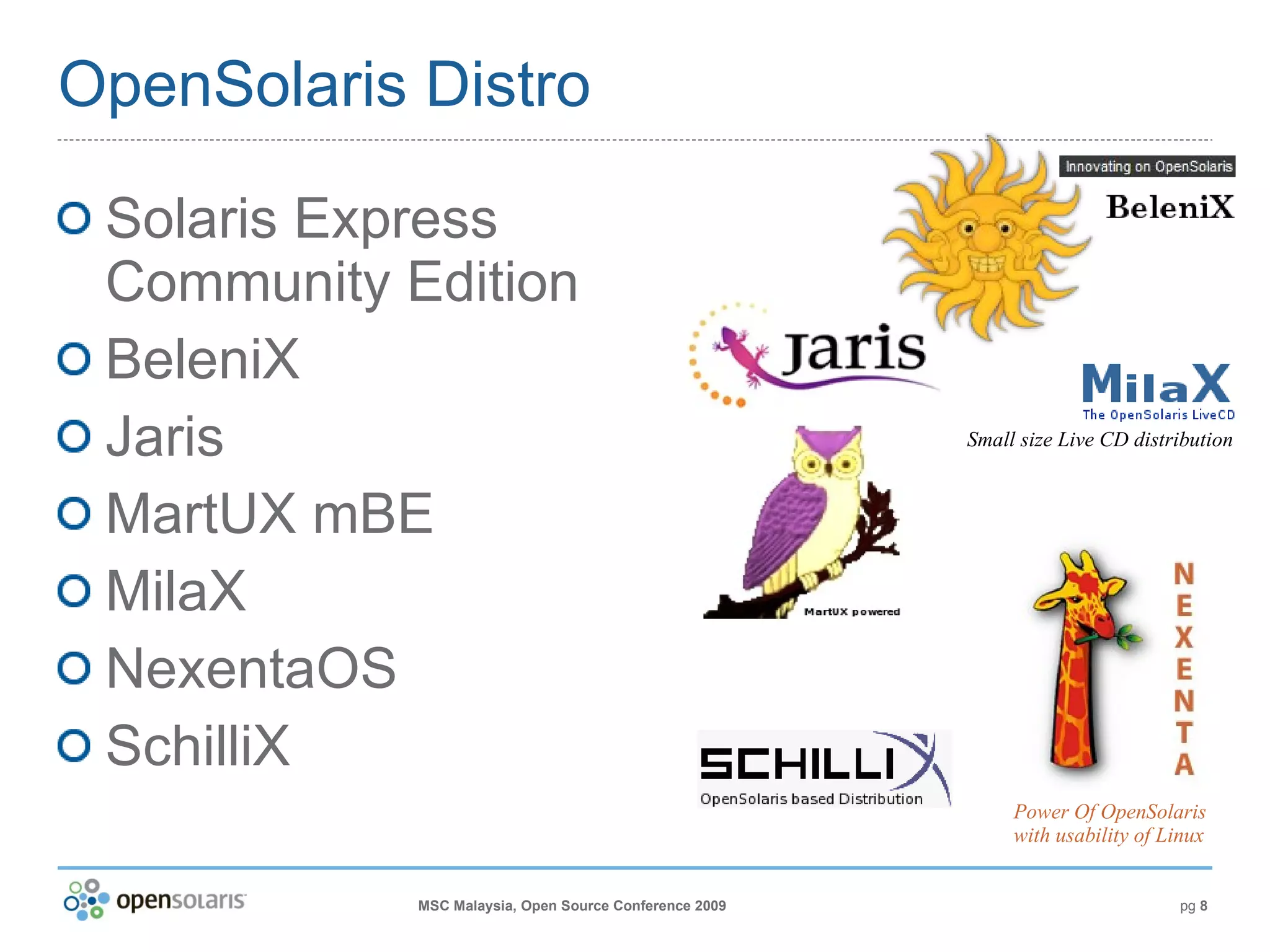 OpenSolaris Distro Solaris Express Community Edition BeleniX Jaris MartUX mBE MilaX NexentaOS SchilliX Power Of OpenSolaris with usability of Linux Small size Live CD distribution 
