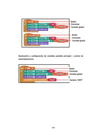 114
Declaración y configuración de variables pantalla principal – control de
automatizaciones.
Botón
Botón
Comando
Variable global
Comando
Variable global
Botón
Comando
Variable global
Ventana “GPS”
 