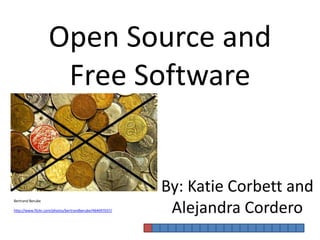 Open Source and Free Software By: Katie Corbett and Alejandra Cordero Bertrand Berube http://www.flickr.com/photos/bertrandberube/464697037/ 