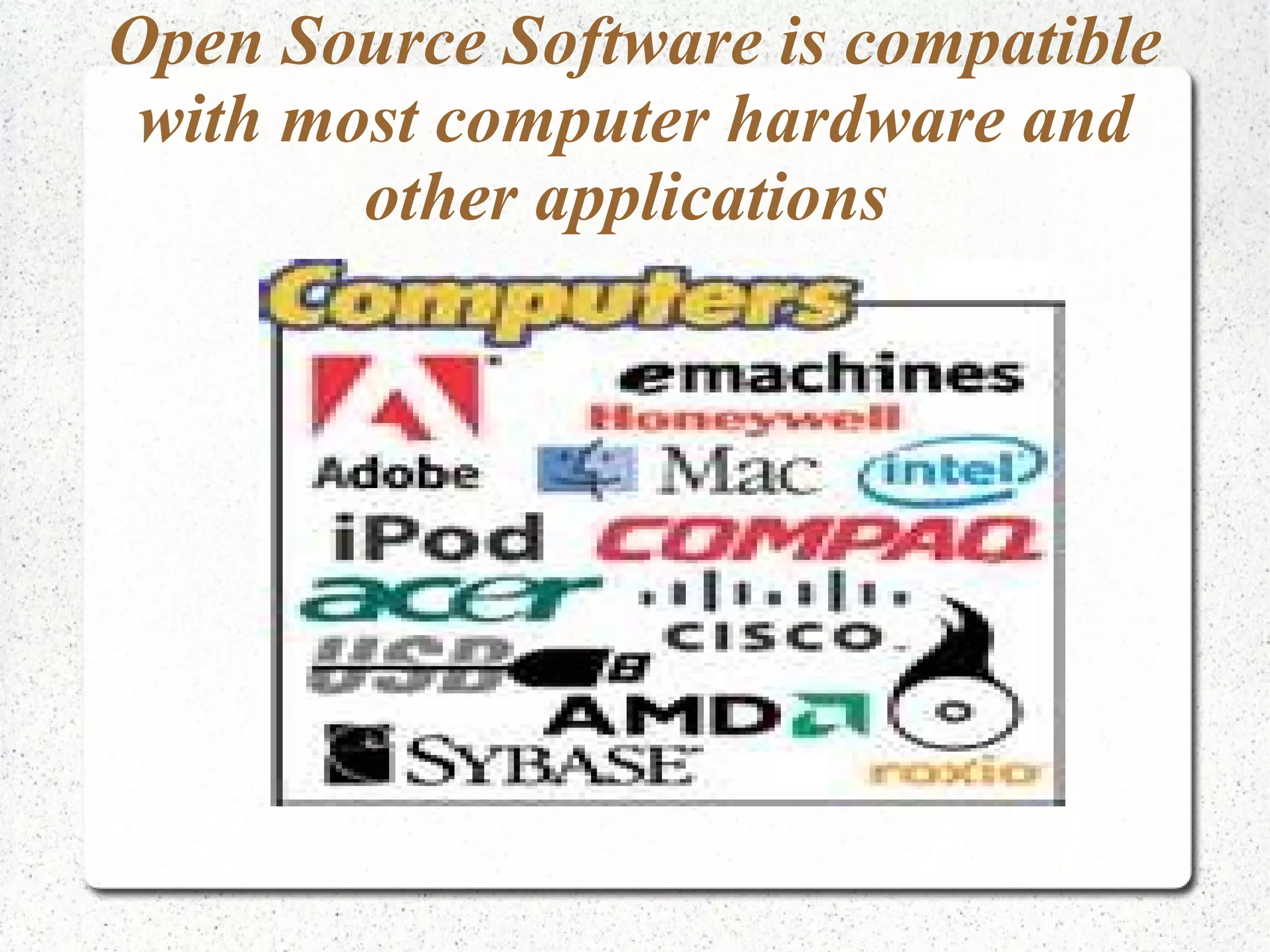 Open Source Software is compatible
 with most computer hardware and
        other applications
 