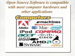 Open Source Software is compatible
 with most computer hardware and
        other applications
 