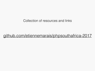 github.com/etiennemarais/phpsouthafrica-2017
Collection of resources and links
 