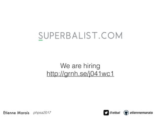 We are hiring
http://grnh.se/j041wc1
Etienne Marais @etbal etiennemaraisphpsa2017
 