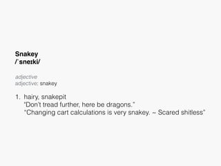 Snakey
/ˈsneɪki/
adjective
adjective: snakey 
1. hairy, snakepit 
"Don’t tread further, here be dragons.” 
“Changing cart calculations is very snakey. ~ Scared shitless”
 