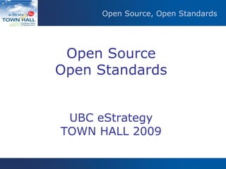 Open Source, Open Standards Open Source Open Standards UBC eStrategy TOWN HALL 2009 