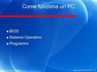 Come funziona un PC



BIOS
Sistema Operativo
Programmi
 