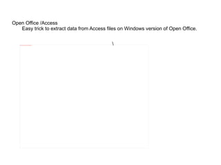 Open Office /Access Easy trick to extract data from Access files on Windows version of Open Office. \ 