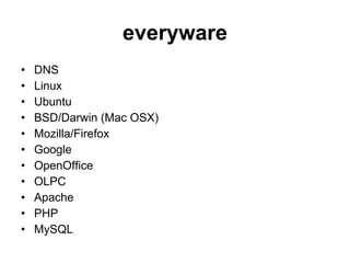 everyware DNS Linux Ubuntu BSD/Darwin (Mac OSX) Mozilla/Firefox Google OpenOffice OLPC Apache PHP MySQL 