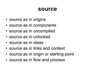 source source as in origins source as in components source as in uncompiled source as in unlocked source as in ideas source as in links and context source as in origin or starting point source as in flow and process 