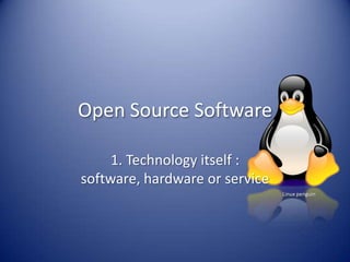 Open Source Software  1. Technology itself : software, hardware or service Linux penguin 