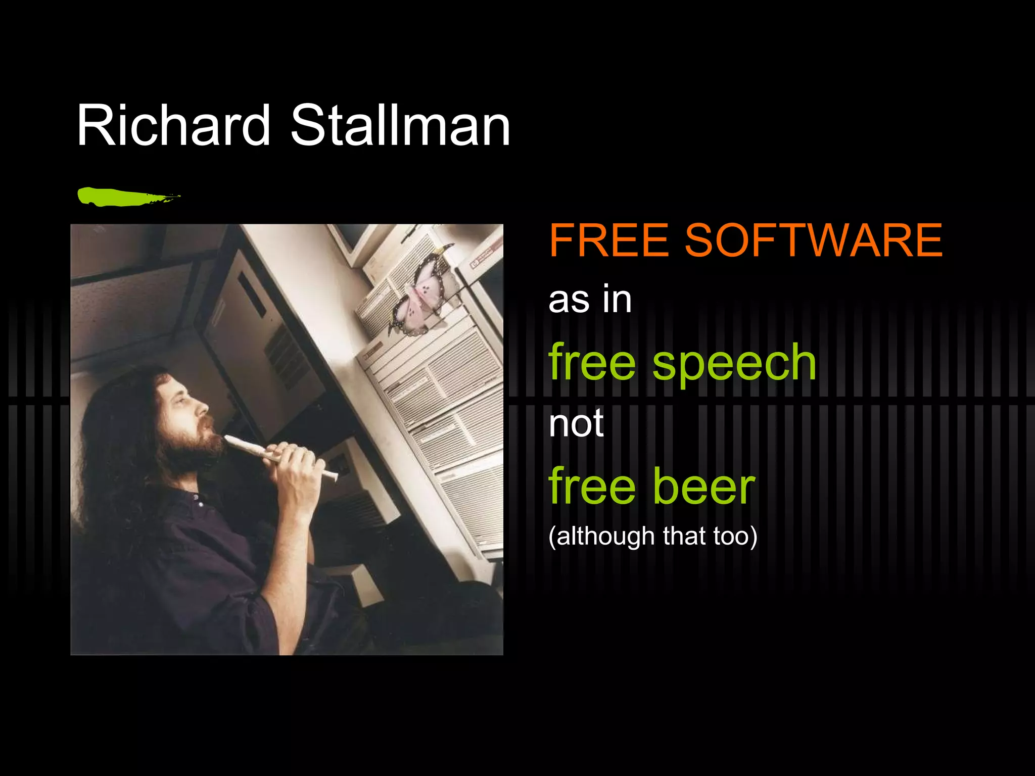 Richard Stallman FREE SOFTWARE as in free speech not free beer (although that too) 