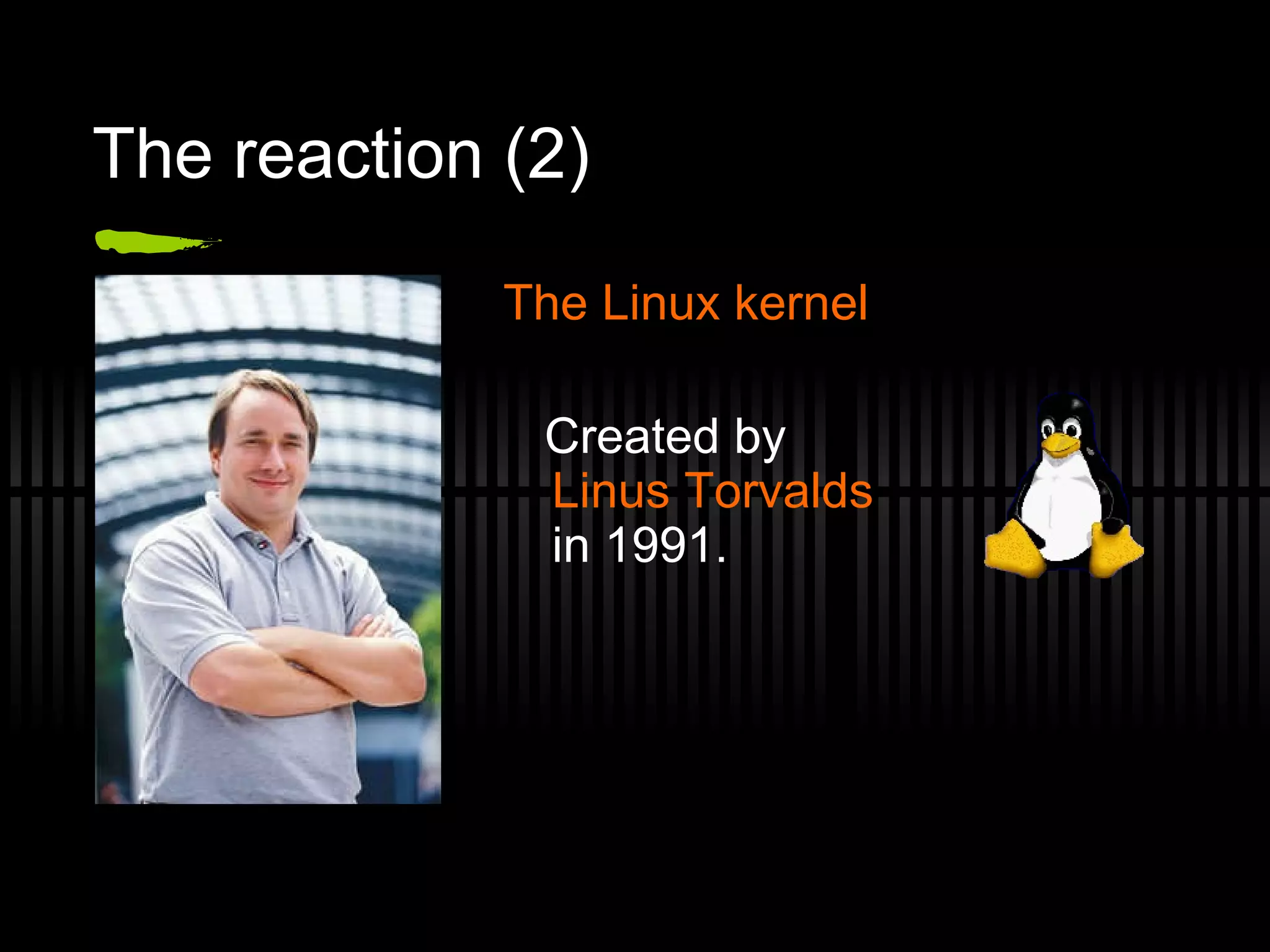 The reaction (2) The Linux kernel Created by Linus Torvalds in 1991. 