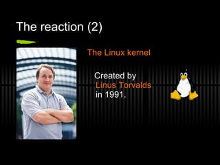The reaction (2) The Linux kernel Created by Linus Torvalds in 1991. 